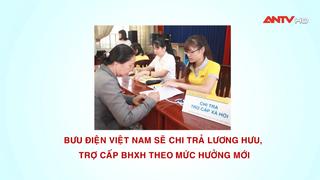 Bưu điện Việt Nam: Sẽ chi trả lương hưu, trợ cấp BHXH theo mức hưởng mới